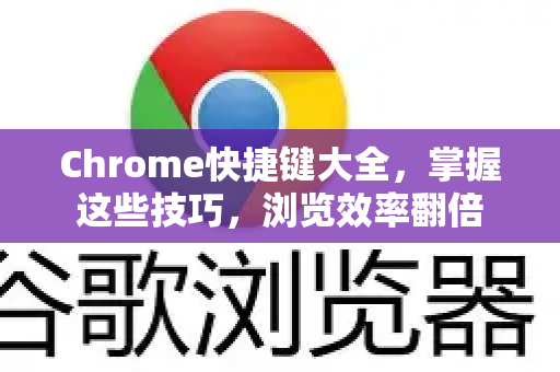 Chrome快捷键大全，掌握这些技巧，浏览效率翻倍-第1张图片-Chrome下载官网|Google官方浏览器下载