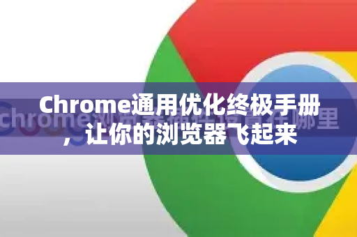 Chrome通用优化终极手册，让你的浏览器飞起来