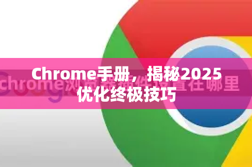 Chrome手册，揭秘2025优化终极技巧