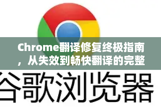 Chrome翻译修复终极指南,从失效到畅快翻译的完整解决方案-第1张图片-Chrome下载官网|Google官方浏览器下载 Chrome翻译修复终极指南,从失效到畅快翻译的完整解决方案-第1张图片-Chrome下载官网|Google官方浏览器下载