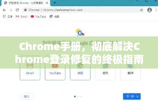 Chrome手册，彻底解决Chrome登录修复的终极指南