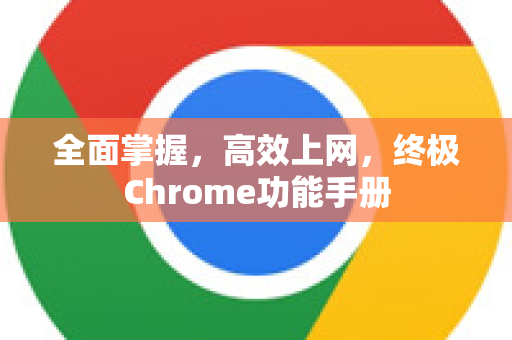 全面掌握，高效上网，终极Chrome功能手册