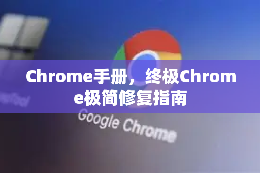 Chrome手册，终极Chrome极简修复指南