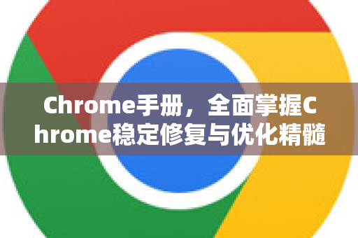 Chrome手册,全面掌握Chrome稳定修复与优化精髓-第1张图片-Chrome下载官网|Google官方浏览器下载 Chrome手册,全面掌握Chrome稳定修复与优化精髓-第1张图片-Chrome下载官网|Google官方浏览器下载