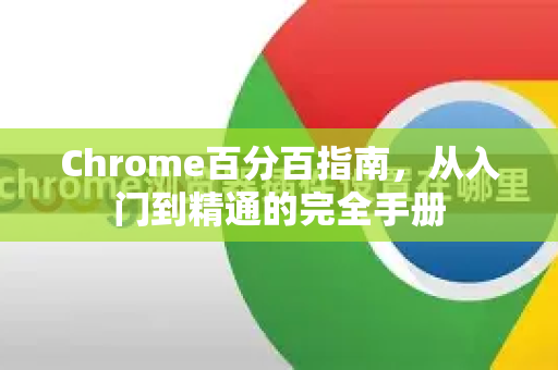 Chrome百分百指南，从入门到精通的完全手册-第1张图片-Chrome下载官网|Google官方浏览器下载