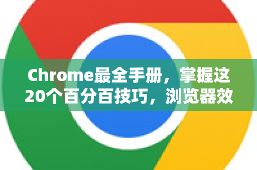 Chrome最全手册，掌握这20个百分百技巧，浏览器效率直接翻倍！-第1张图片-Chrome下载官网|Google官方浏览器下载