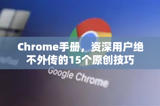 Chrome手册，资深用户绝不外传的15个原创技巧