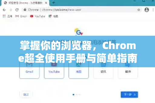 掌握你的浏览器，Chrome超全使用手册与简单指南