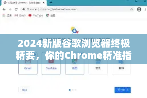 2024新版谷歌浏览器终极精要，你的Chrome精准指南-第1张图片-Chrome下载官网|Google官方浏览器下载