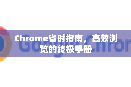 Chrome省时指南，高效浏览的终极手册