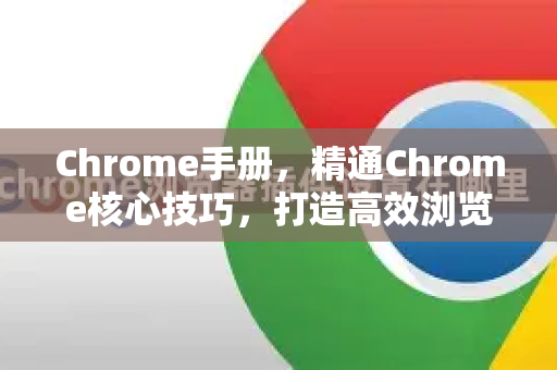 Chrome手册，精通Chrome核心技巧，打造高效浏览体验
