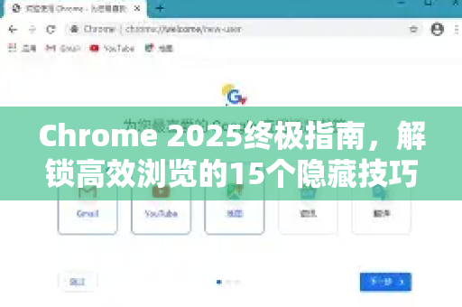 Chrome 2025终极指南，解锁高效浏览的15个隐藏技巧