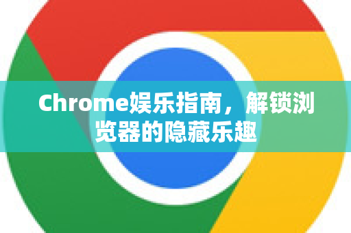 Chrome娱乐指南,解锁浏览器的隐藏乐趣-第1张图片-Chrome下载官网|Google官方浏览器下载 Chrome娱乐指南,解锁浏览器的隐藏乐趣-第1张图片-Chrome下载官网|Google官方浏览器下载