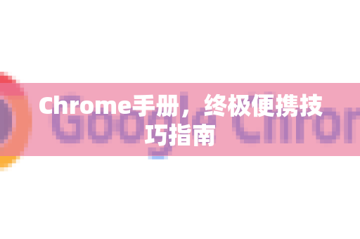 Chrome手册，终极便携技巧指南