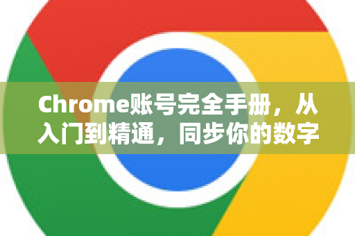 Chrome账号完全手册，从入门到精通，同步你的数字生活-第1张图片-Chrome下载官网|Google官方浏览器下载