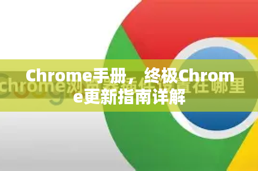 Chrome手册，终极Chrome更新指南详解