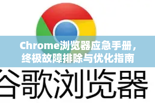 Chrome浏览器应急手册,终极故障排除与优化指南-第1张图片-Chrome下载官网|Google官方浏览器下载 Chrome浏览器应急手册,终极故障排除与优化指南-第1张图片-Chrome下载官网|Google官方浏览器下载