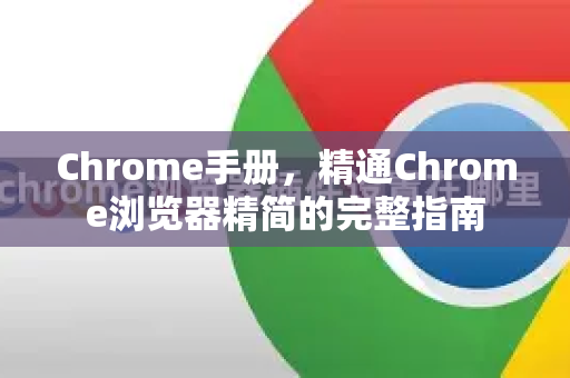 Chrome手册，精通Chrome浏览器精简的完整指南-第1张图片-Chrome下载官网|Google官方浏览器下载
