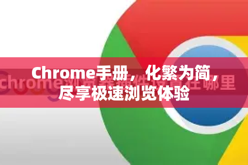 Chrome手册，化繁为简，尽享极速浏览体验
