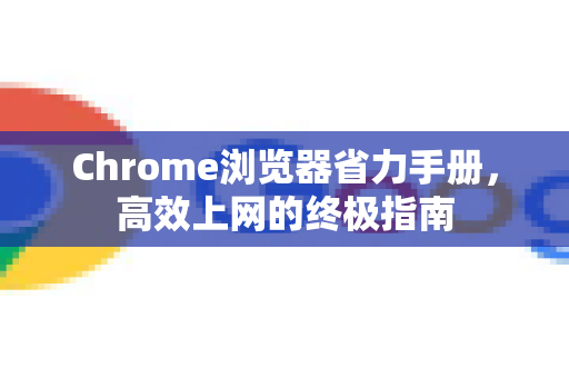 Chrome浏览器省力手册，高效上网的终极指南