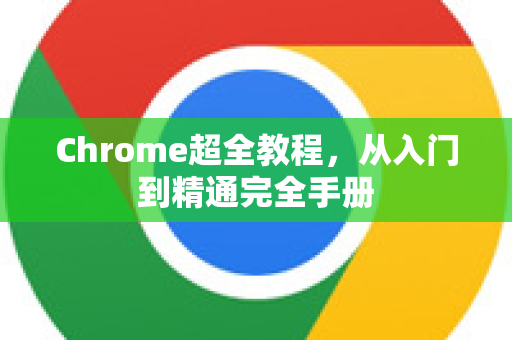Chrome超全教程，从入门到精通完全手册