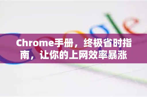Chrome手册，终极省时指南，让你的上网效率暴涨