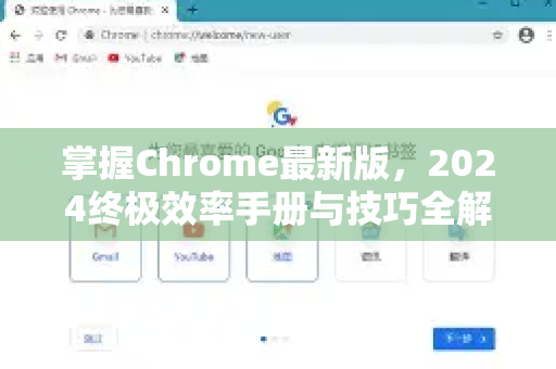 掌握Chrome最新版，2024终极效率手册与技巧全解