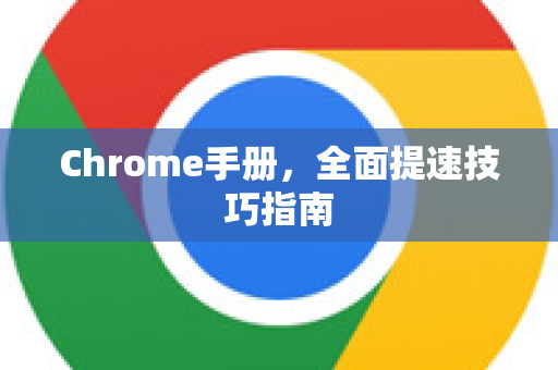 Chrome手册，全面提速技巧指南