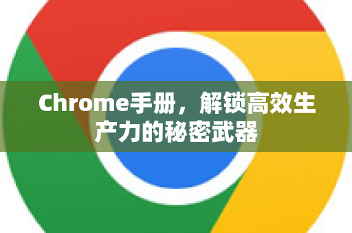 Chrome手册，解锁高效生产力的秘密武器