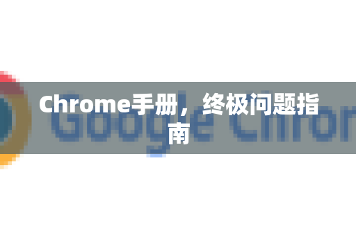Chrome手册，终极问题指南