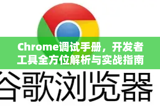Chrome调试手册，开发者工具全方位解析与实战指南-第1张图片-Chrome下载官网|Google官方浏览器下载