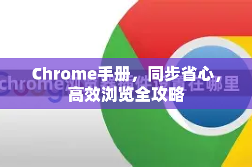Chrome手册，同步省心，高效浏览全攻略
