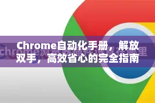 Chrome自动化手册，解放双手，高效省心的完全指南