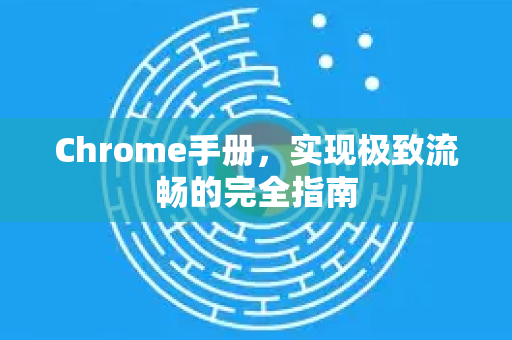 Chrome手册，实现极致流畅的完全指南