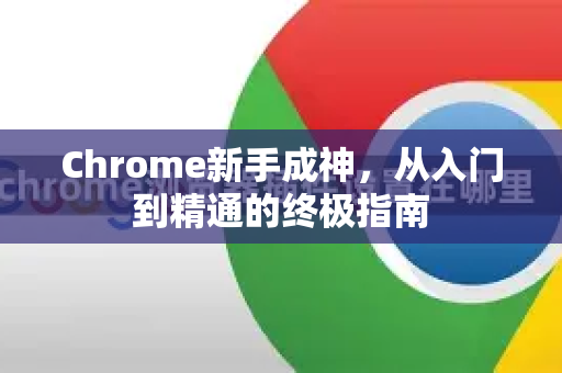 Chrome新手成神,从入门到精通的终极指南-第1张图片-Chrome下载官网|Google官方浏览器下载 Chrome新手成神,从入门到精通的终极指南-第1张图片-Chrome下载官网|Google官方浏览器下载