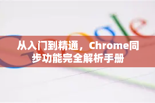 从入门到精通，Chrome同步功能完全解析手册