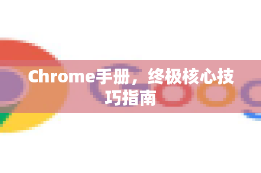 Chrome手册，终极核心技巧指南
