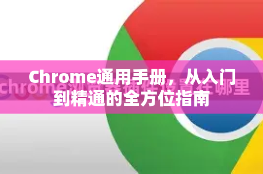 Chrome通用手册，从入门到精通的全方位指南
