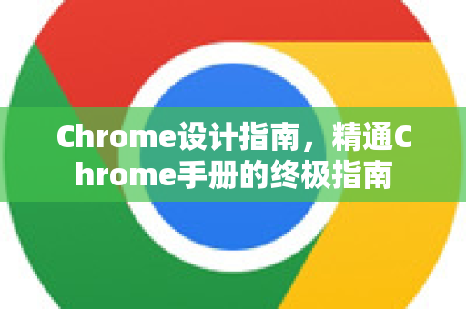 Chrome设计指南，精通Chrome手册的终极指南-第1张图片-Chrome下载官网|Google官方浏览器下载