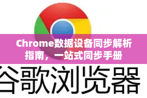 Chrome数据设备同步解析指南，一站式同步手册