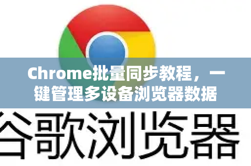 Chrome批量同步教程，一键管理多设备浏览器数据