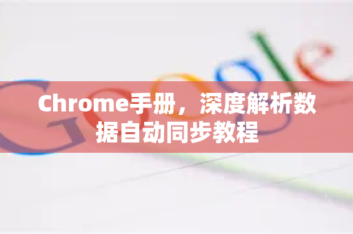 Chrome手册，深度解析数据自动同步教程