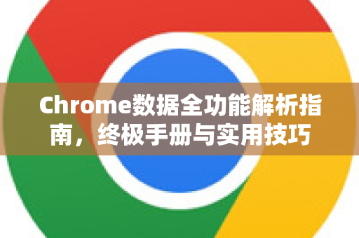Chrome数据全功能解析指南，终极手册与实用技巧