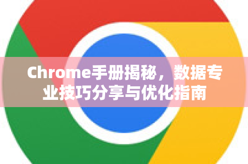 Chrome手册揭秘,数据专业技巧分享与优化指南-第1张图片-Chrome下载官网|Google官方浏览器下载 Chrome手册揭秘,数据专业技巧分享与优化指南-第1张图片-Chrome下载官网|Google官方浏览器下载