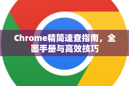 Chrome精简速查指南,全面手册与高效技巧-第1张图片-Chrome下载官网|Google官方浏览器下载 Chrome精简速查指南,全面手册与高效技巧-第1张图片-Chrome下载官网|Google官方浏览器下载