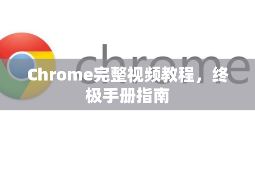 Chrome完整视频教程,终极手册指南-第1张图片-Chrome下载官网|Google官方浏览器下载 Chrome完整视频教程,终极手册指南-第1张图片-Chrome下载官网|Google官方浏览器下载