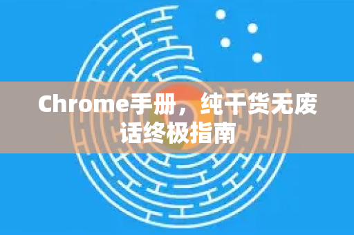 Chrome手册，纯干货无废话终极指南