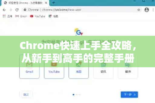 Chrome快速上手全攻略，从新手到高手的完整手册
