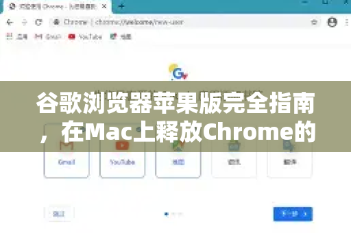 谷歌浏览器苹果版完全指南，在Mac上释放Chrome的强大能量