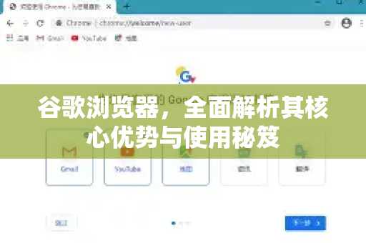 谷歌浏览器，全面解析其核心优势与使用秘笈